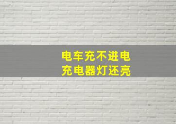 电车充不进电 充电器灯还亮